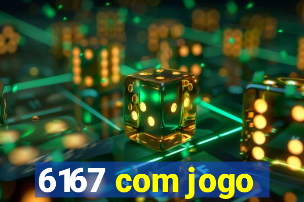 6167 com jogo