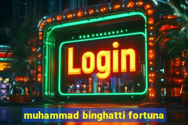 muhammad binghatti fortuna