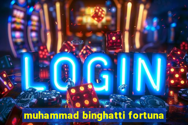 muhammad binghatti fortuna