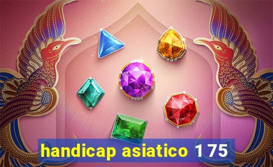 handicap asiatico 1 75