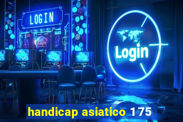 handicap asiatico 1 75