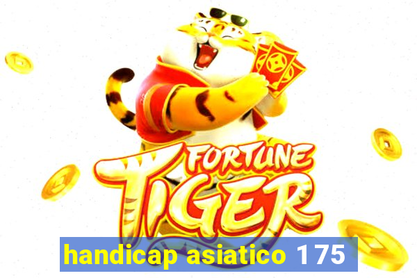 handicap asiatico 1 75