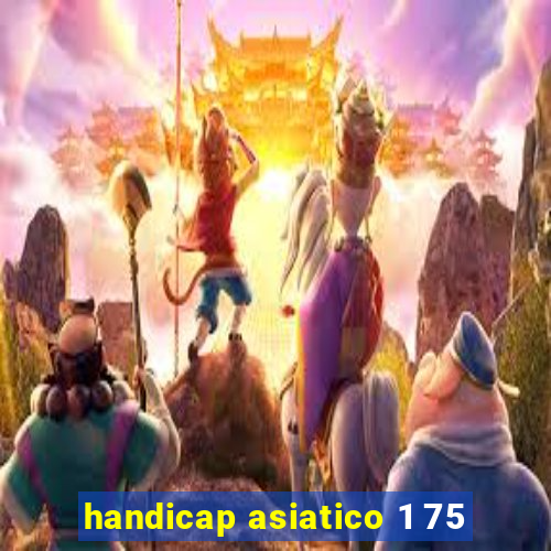 handicap asiatico 1 75