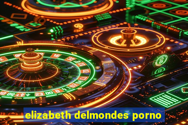 elizabeth delmondes porno