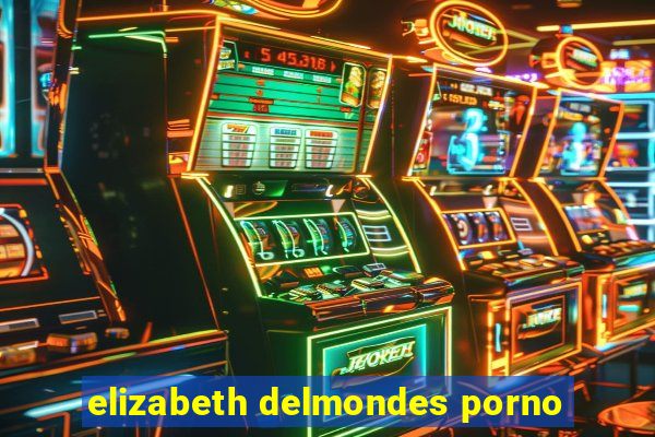 elizabeth delmondes porno