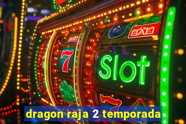 dragon raja 2 temporada