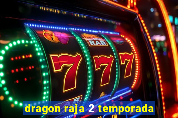 dragon raja 2 temporada