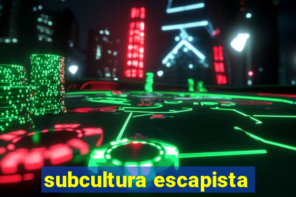 subcultura escapista