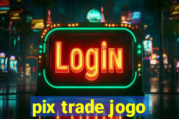 pix trade jogo