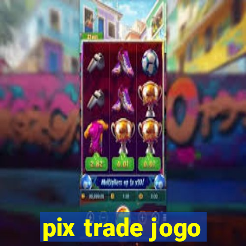 pix trade jogo