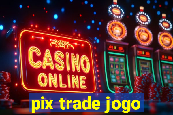 pix trade jogo