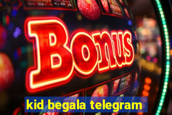 kid begala telegram