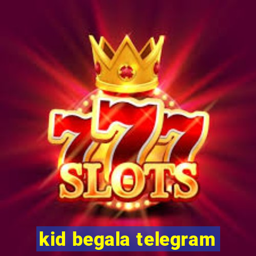 kid begala telegram