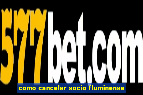 como cancelar socio fluminense