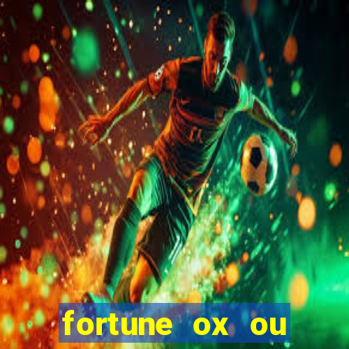 fortune ox ou fortune tiger