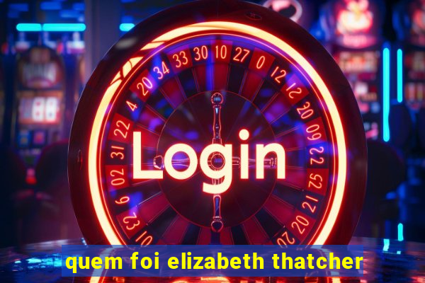 quem foi elizabeth thatcher