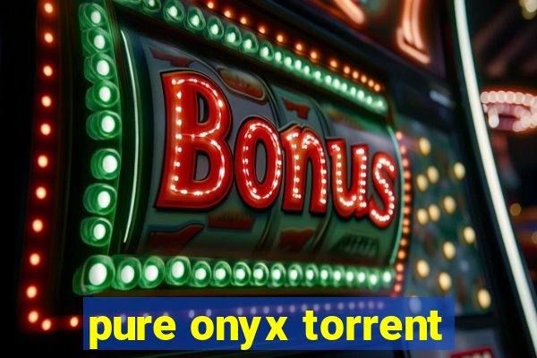 pure onyx torrent