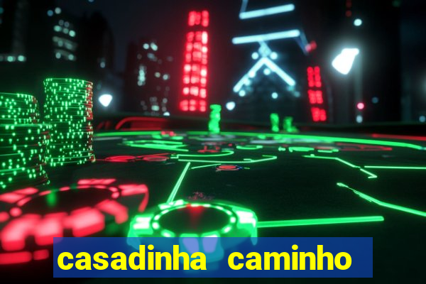 casadinha caminho da sorte