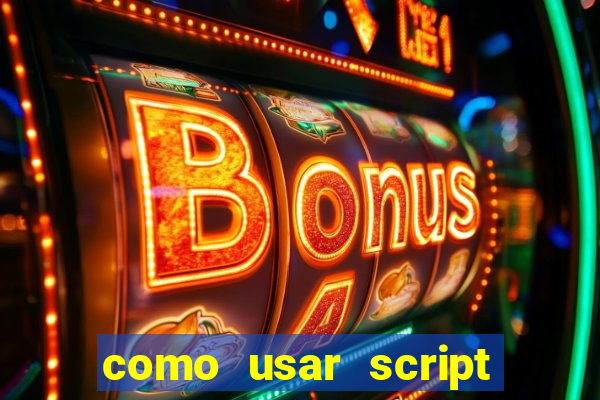 como usar script no cmsp