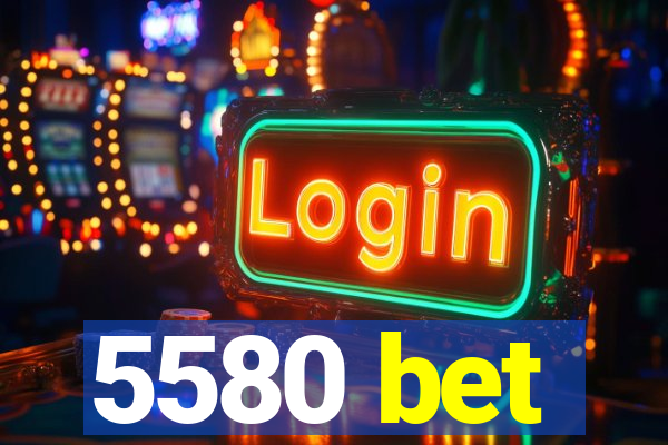 5580 bet