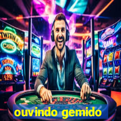 ouvindo gemido