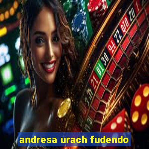 andresa urach fudendo