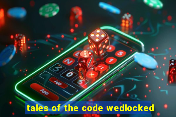 tales of the code wedlocked