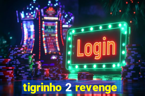 tigrinho 2 revenge