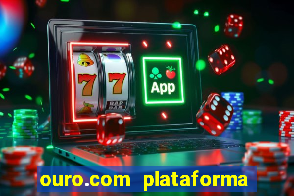 ouro.com plataforma de jogos