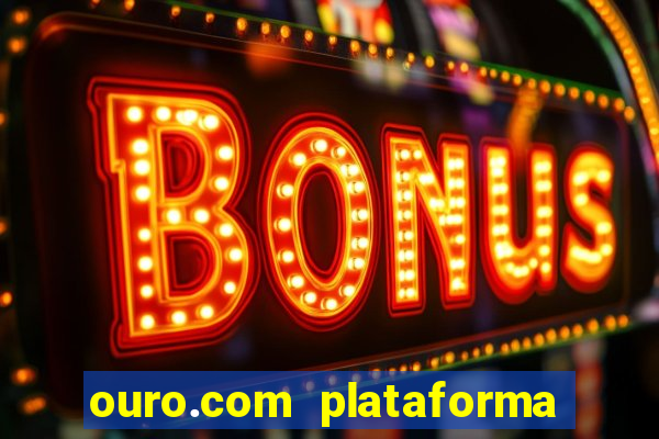 ouro.com plataforma de jogos