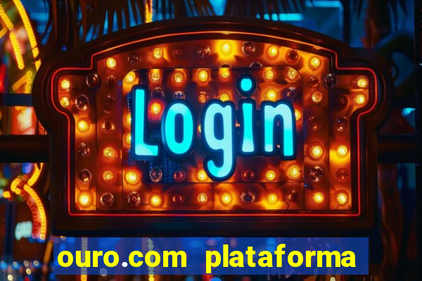 ouro.com plataforma de jogos