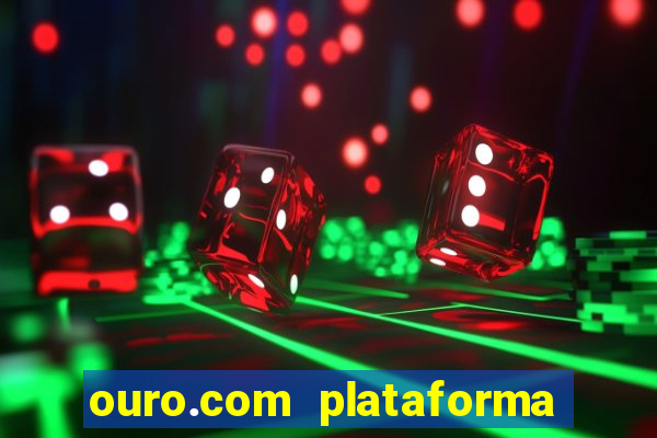 ouro.com plataforma de jogos