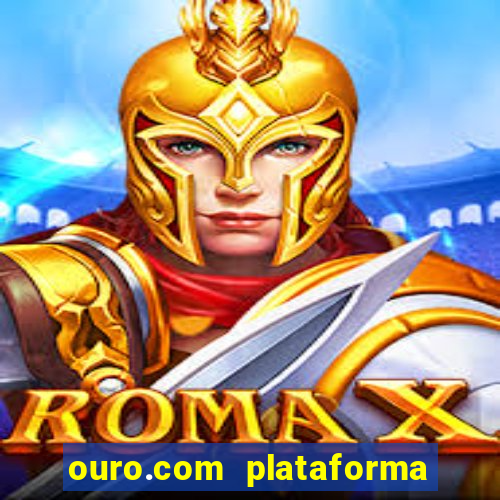 ouro.com plataforma de jogos