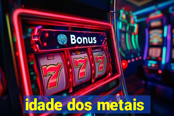 idade dos metais