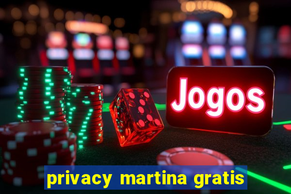 privacy martina gratis