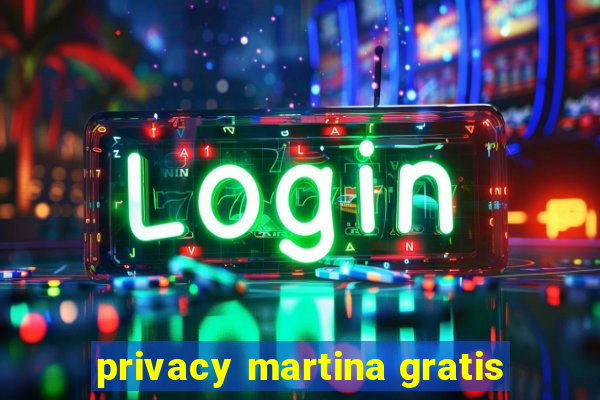 privacy martina gratis