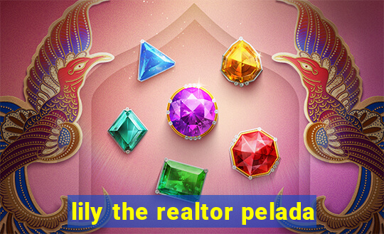 lily the realtor pelada