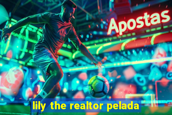 lily the realtor pelada