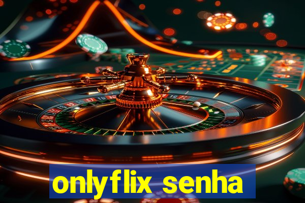 onlyflix senha