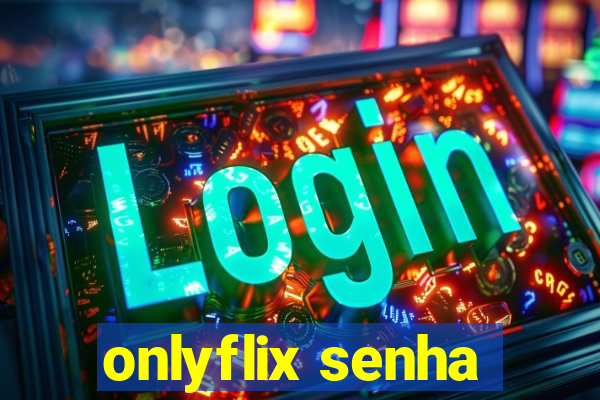 onlyflix senha