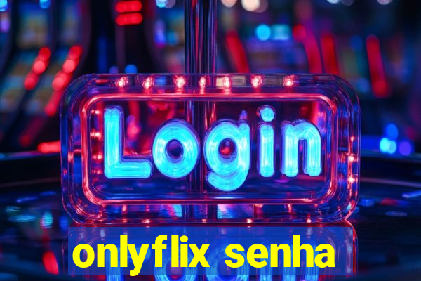 onlyflix senha