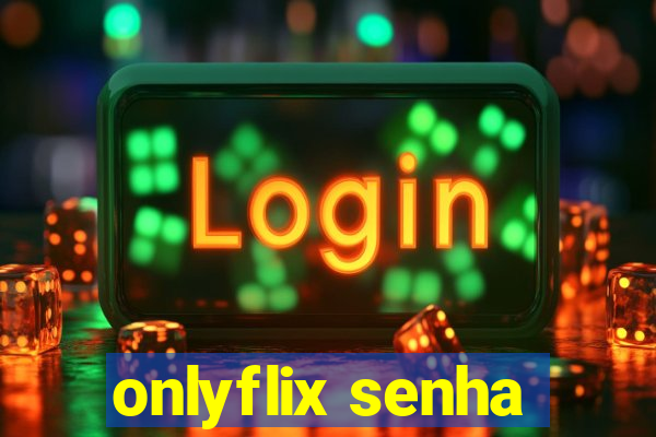 onlyflix senha