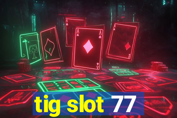 tig slot 77