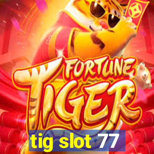 tig slot 77