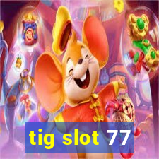 tig slot 77