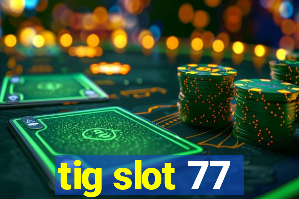 tig slot 77