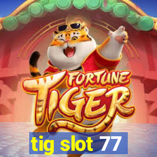 tig slot 77