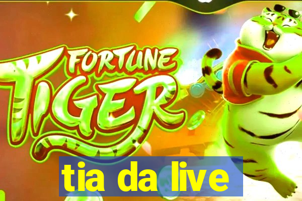 tia da live