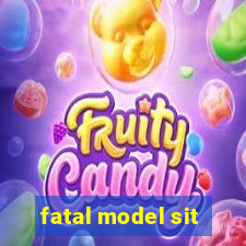 fatal model sit