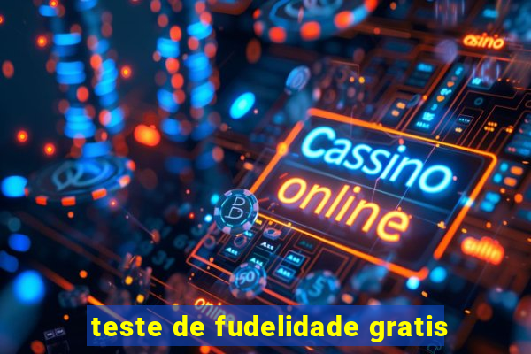 teste de fudelidade gratis